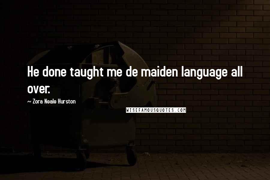 Zora Neale Hurston Quotes: He done taught me de maiden language all over.