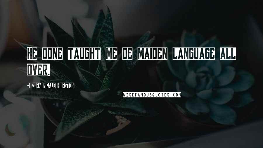 Zora Neale Hurston Quotes: He done taught me de maiden language all over.