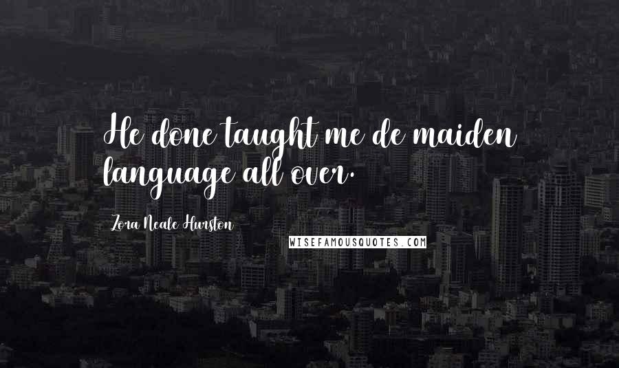 Zora Neale Hurston Quotes: He done taught me de maiden language all over.