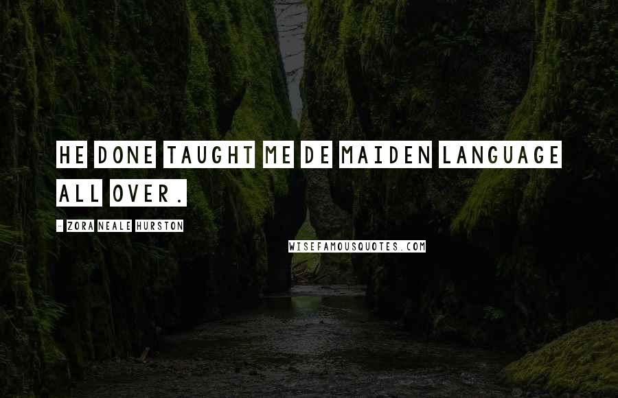 Zora Neale Hurston Quotes: He done taught me de maiden language all over.