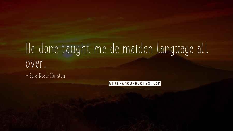 Zora Neale Hurston Quotes: He done taught me de maiden language all over.