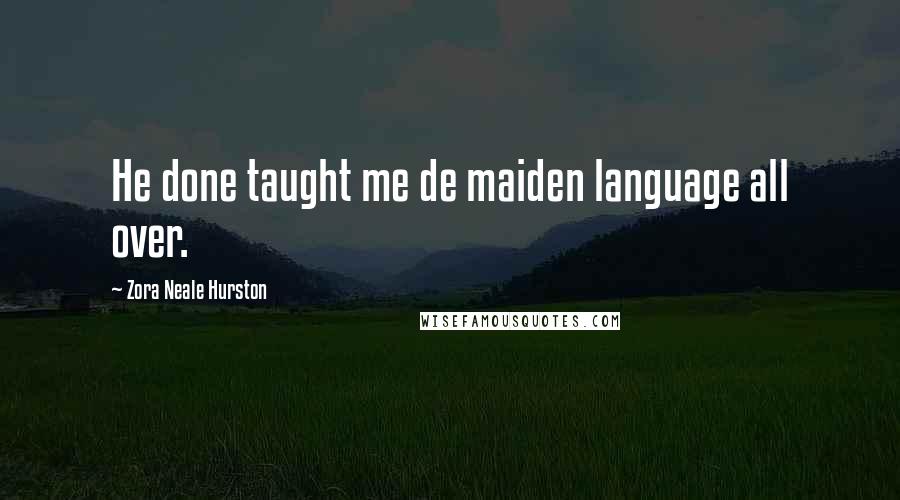 Zora Neale Hurston Quotes: He done taught me de maiden language all over.