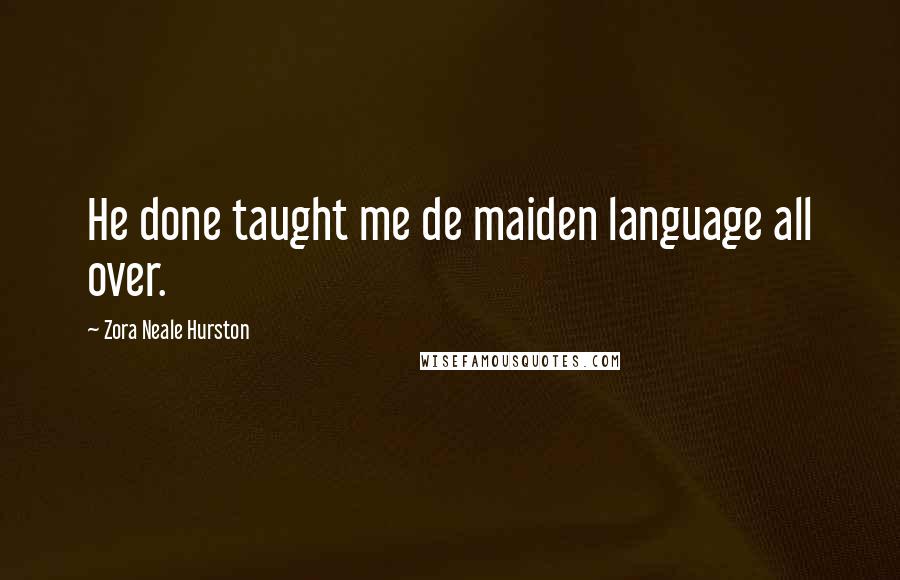 Zora Neale Hurston Quotes: He done taught me de maiden language all over.