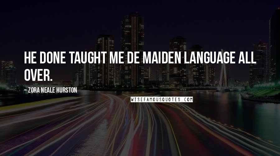 Zora Neale Hurston Quotes: He done taught me de maiden language all over.