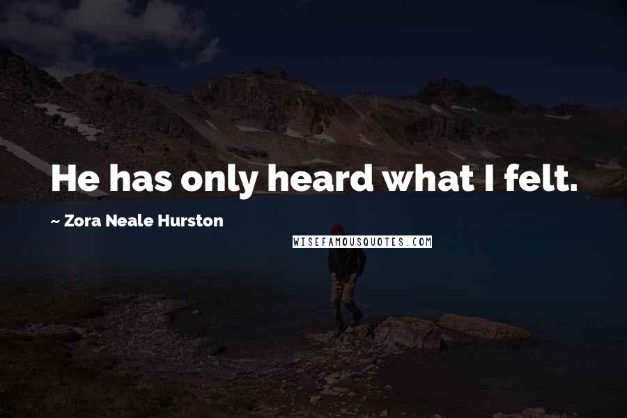 Zora Neale Hurston Quotes: He has only heard what I felt.