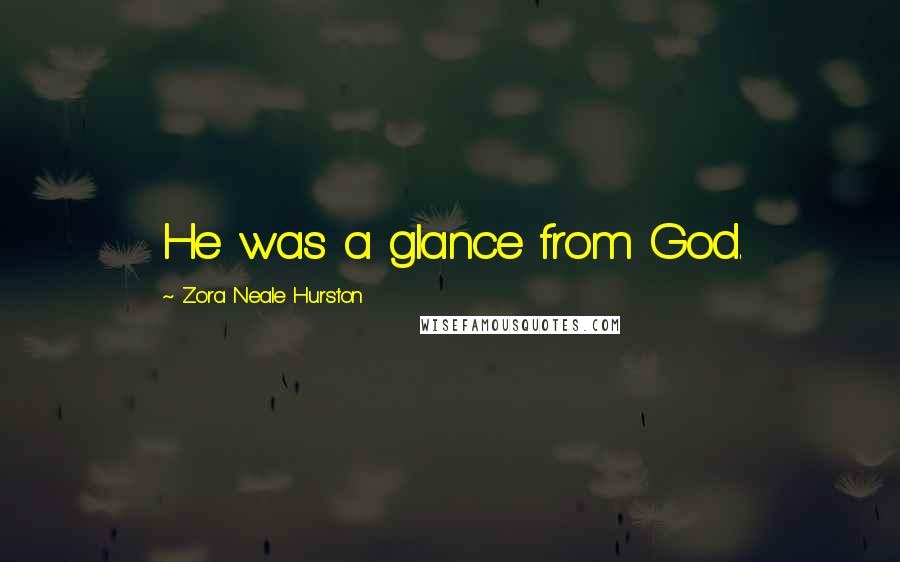 Zora Neale Hurston Quotes: He was a glance from God.