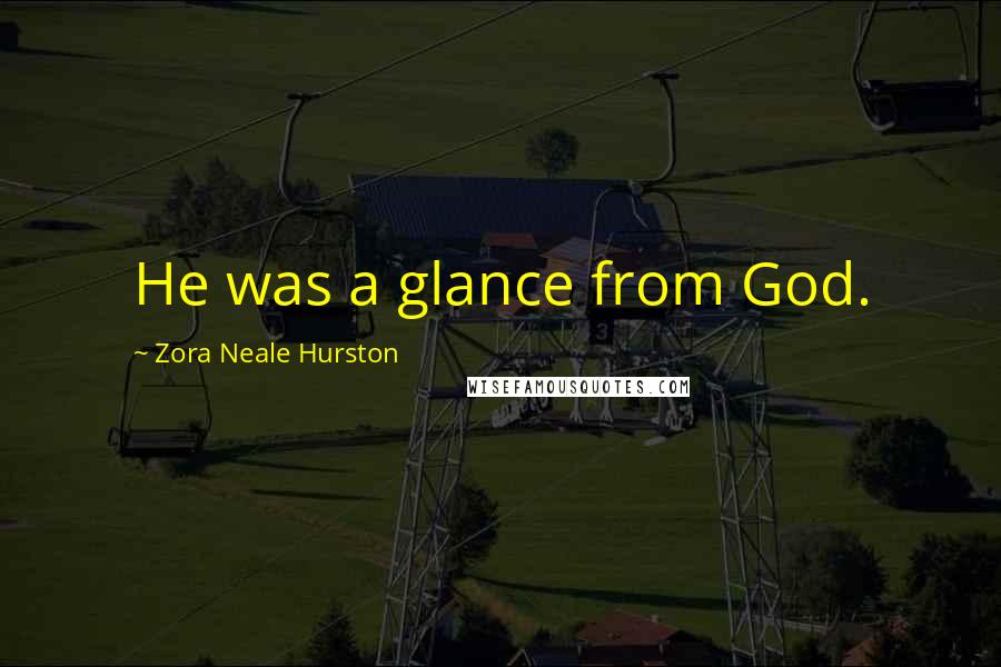 Zora Neale Hurston Quotes: He was a glance from God.
