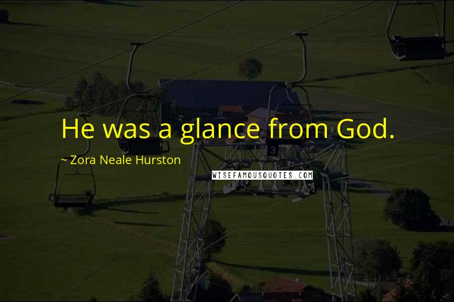 Zora Neale Hurston Quotes: He was a glance from God.