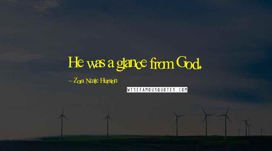 Zora Neale Hurston Quotes: He was a glance from God.