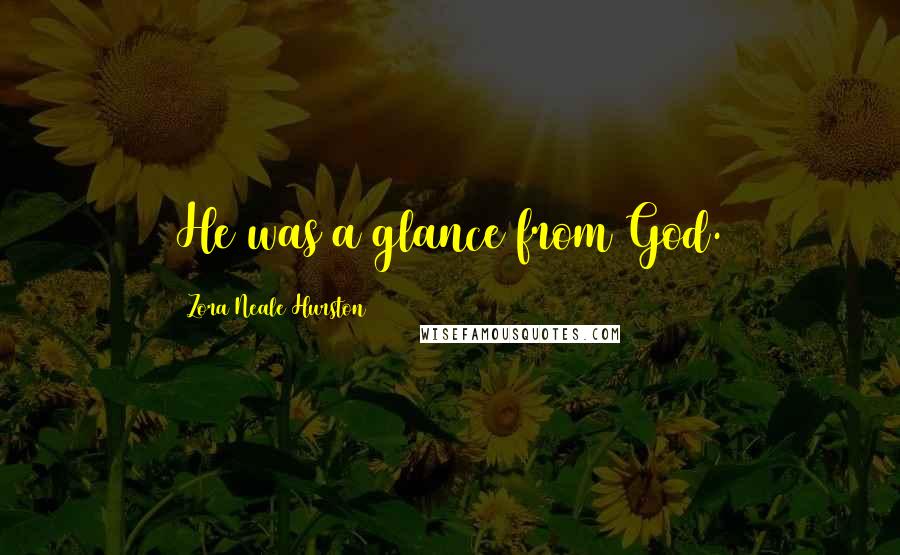 Zora Neale Hurston Quotes: He was a glance from God.