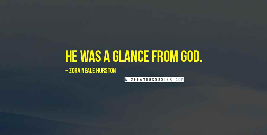 Zora Neale Hurston Quotes: He was a glance from God.