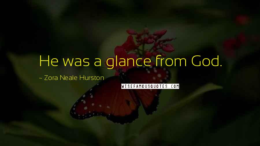 Zora Neale Hurston Quotes: He was a glance from God.