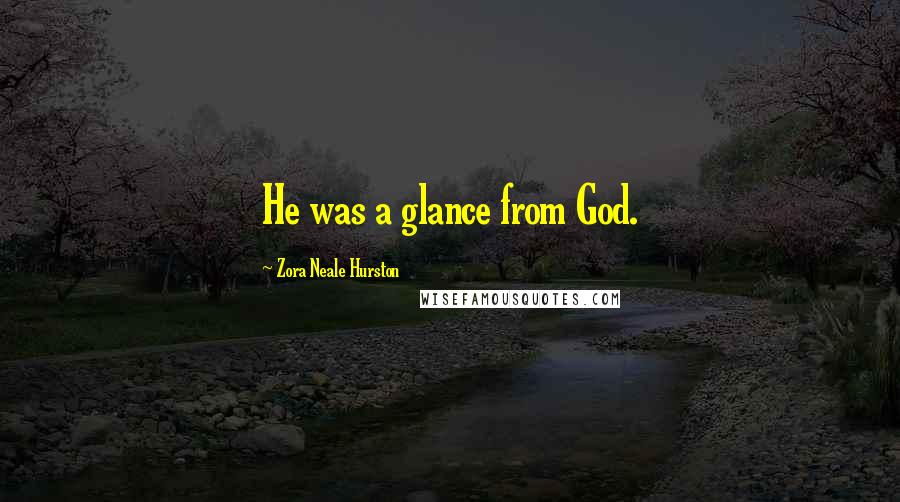 Zora Neale Hurston Quotes: He was a glance from God.