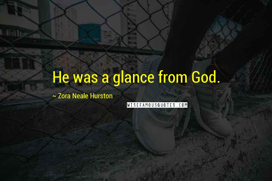 Zora Neale Hurston Quotes: He was a glance from God.