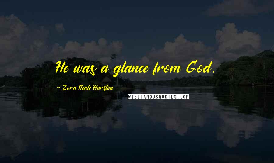 Zora Neale Hurston Quotes: He was a glance from God.