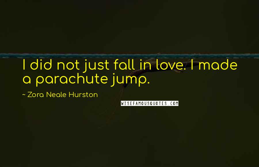 Zora Neale Hurston Quotes: I did not just fall in love. I made a parachute jump.