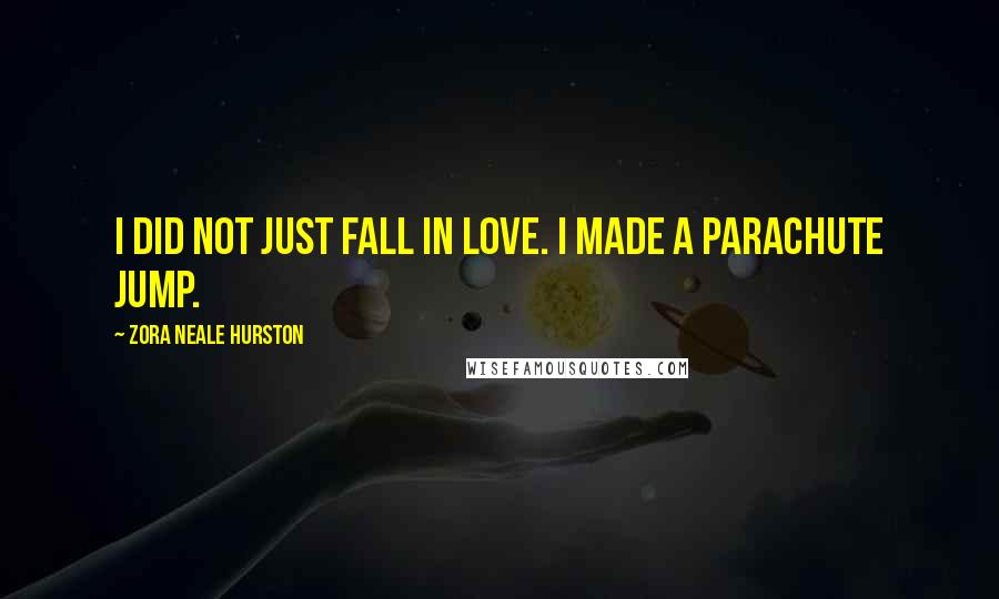 Zora Neale Hurston Quotes: I did not just fall in love. I made a parachute jump.