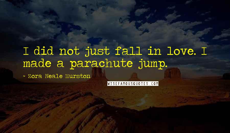 Zora Neale Hurston Quotes: I did not just fall in love. I made a parachute jump.