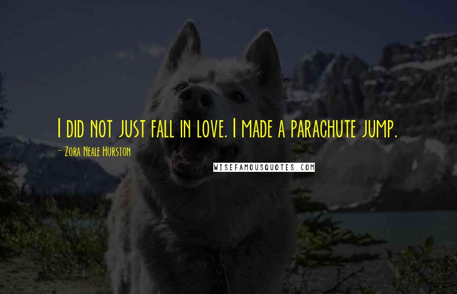 Zora Neale Hurston Quotes: I did not just fall in love. I made a parachute jump.