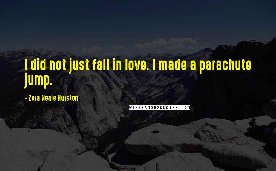 Zora Neale Hurston Quotes: I did not just fall in love. I made a parachute jump.