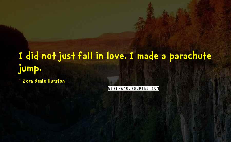 Zora Neale Hurston Quotes: I did not just fall in love. I made a parachute jump.