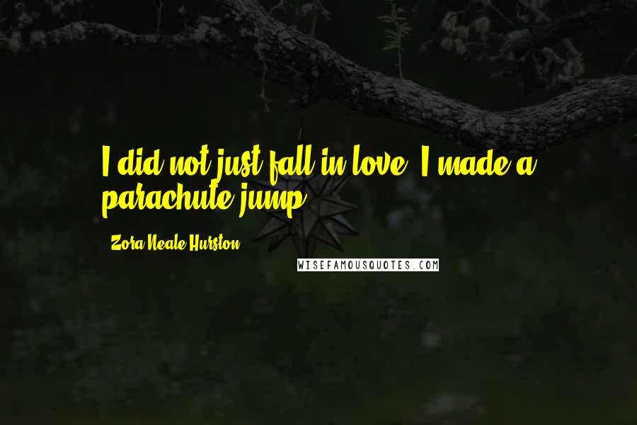 Zora Neale Hurston Quotes: I did not just fall in love. I made a parachute jump.