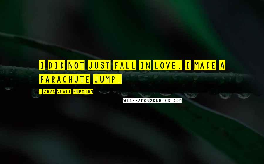 Zora Neale Hurston Quotes: I did not just fall in love. I made a parachute jump.