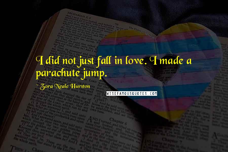 Zora Neale Hurston Quotes: I did not just fall in love. I made a parachute jump.