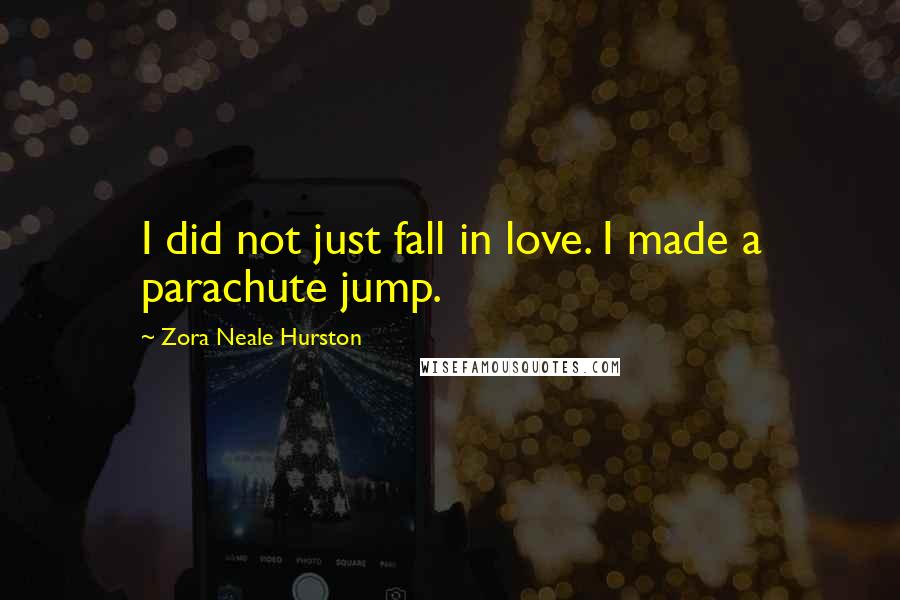 Zora Neale Hurston Quotes: I did not just fall in love. I made a parachute jump.