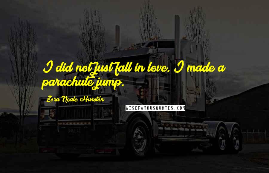 Zora Neale Hurston Quotes: I did not just fall in love. I made a parachute jump.