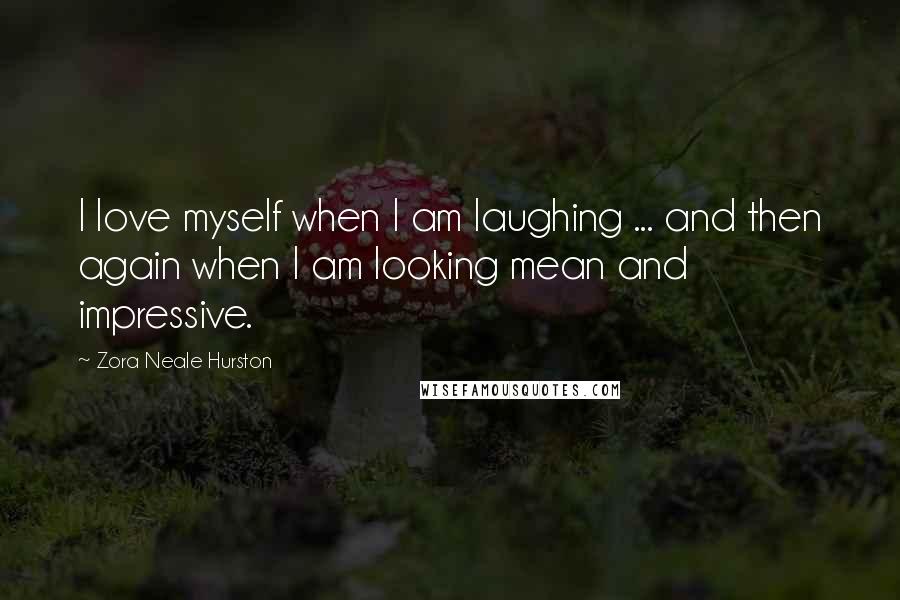 Zora Neale Hurston Quotes: I love myself when I am laughing ... and then again when I am looking mean and impressive.