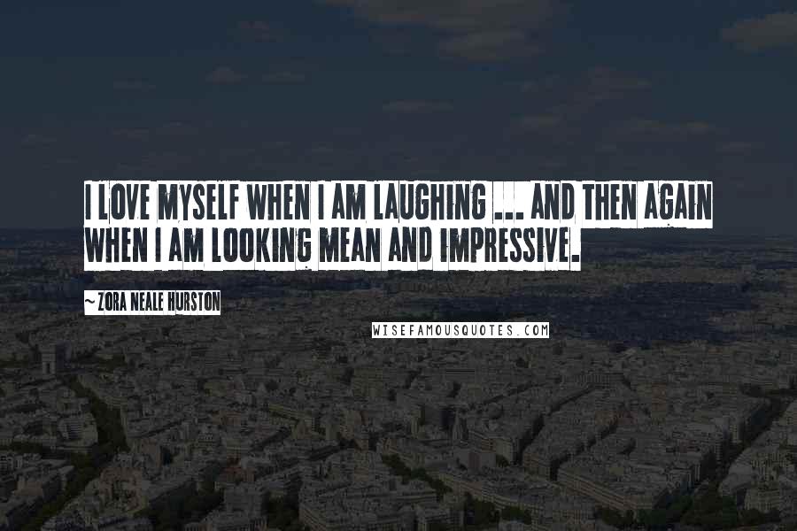 Zora Neale Hurston Quotes: I love myself when I am laughing ... and then again when I am looking mean and impressive.