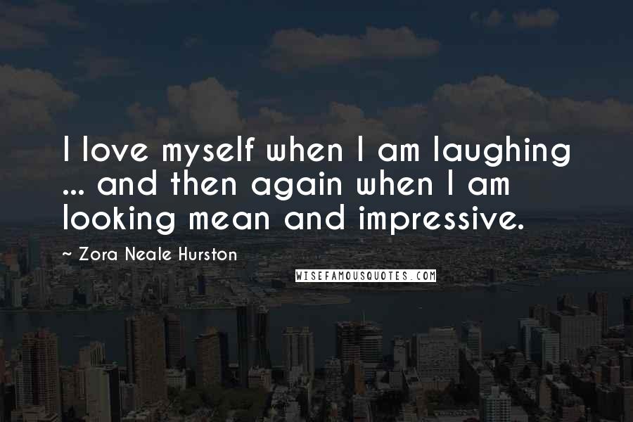 Zora Neale Hurston Quotes: I love myself when I am laughing ... and then again when I am looking mean and impressive.