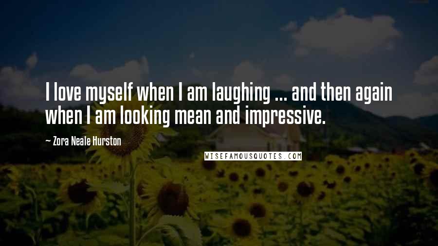 Zora Neale Hurston Quotes: I love myself when I am laughing ... and then again when I am looking mean and impressive.