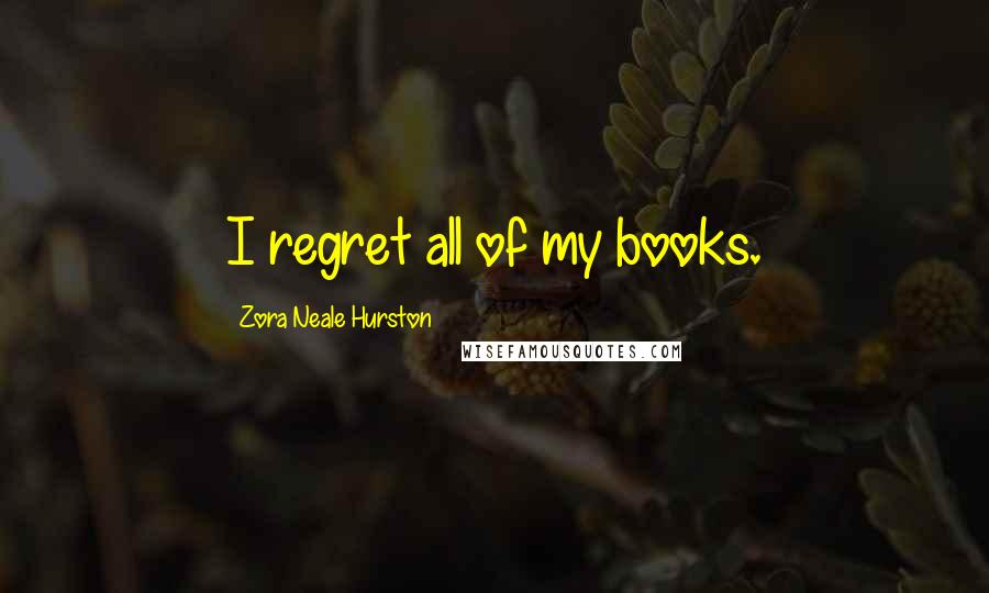 Zora Neale Hurston Quotes: I regret all of my books.