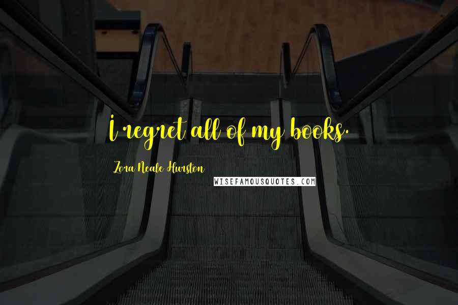 Zora Neale Hurston Quotes: I regret all of my books.