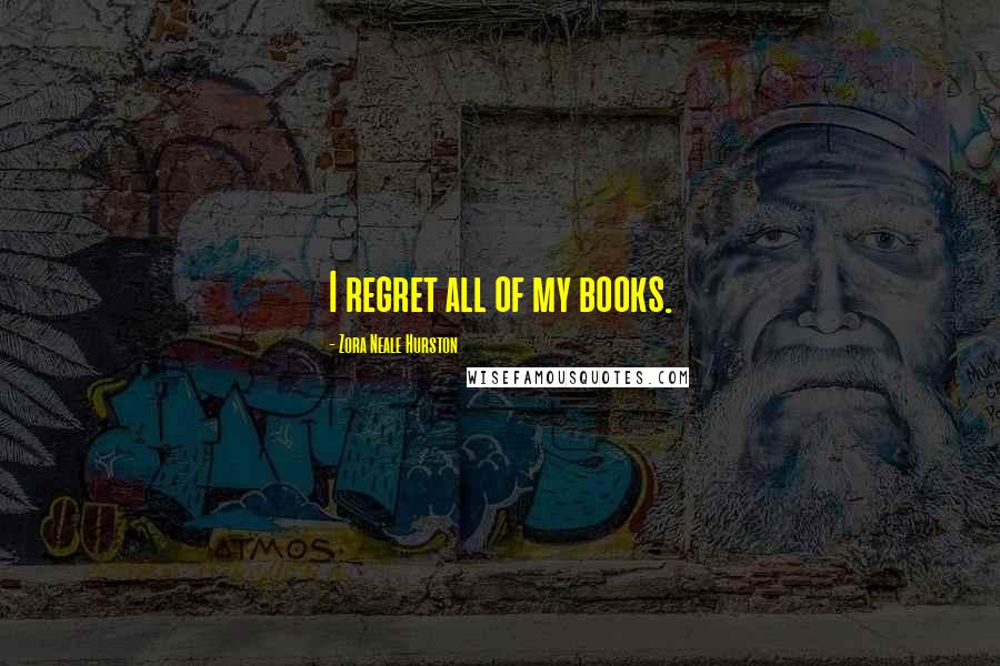 Zora Neale Hurston Quotes: I regret all of my books.