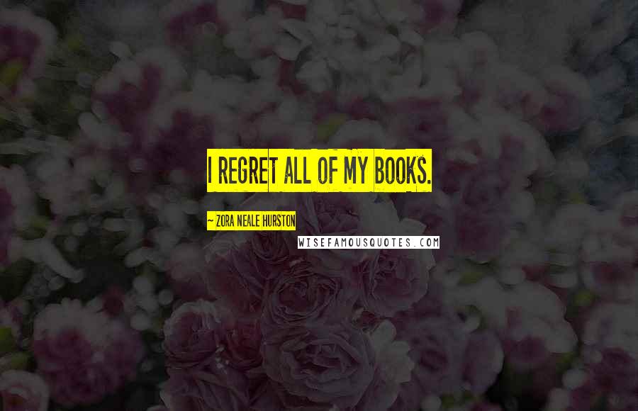 Zora Neale Hurston Quotes: I regret all of my books.