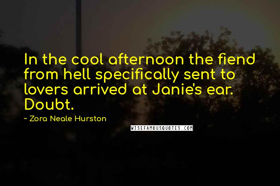Zora Neale Hurston Quotes: In the cool afternoon the fiend from hell specifically sent to lovers arrived at Janie's ear. Doubt.