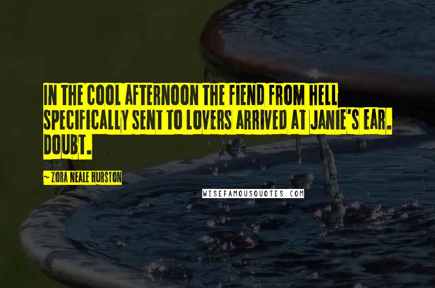 Zora Neale Hurston Quotes: In the cool afternoon the fiend from hell specifically sent to lovers arrived at Janie's ear. Doubt.