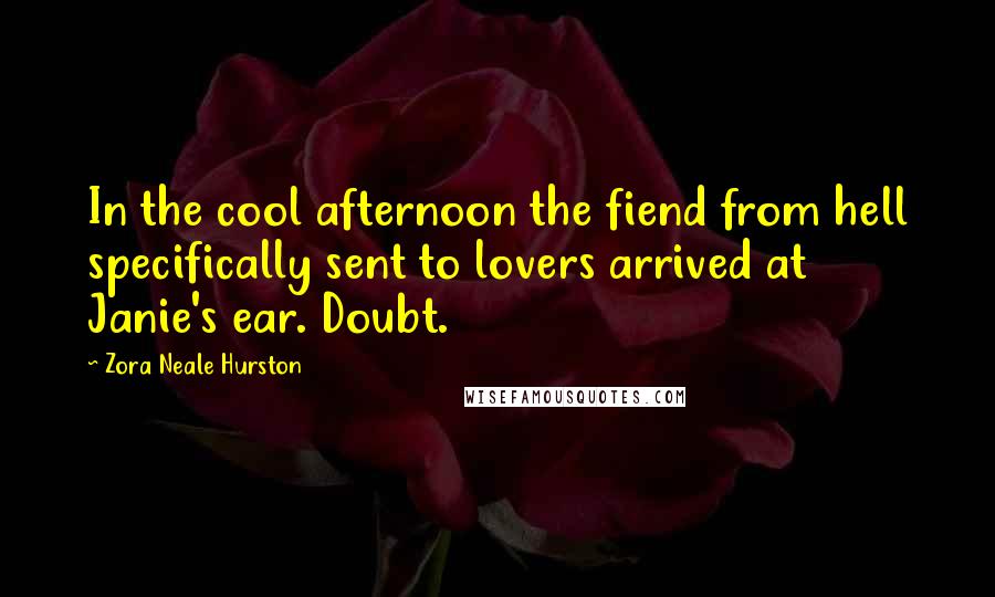 Zora Neale Hurston Quotes: In the cool afternoon the fiend from hell specifically sent to lovers arrived at Janie's ear. Doubt.
