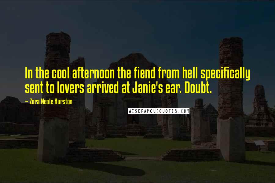 Zora Neale Hurston Quotes: In the cool afternoon the fiend from hell specifically sent to lovers arrived at Janie's ear. Doubt.