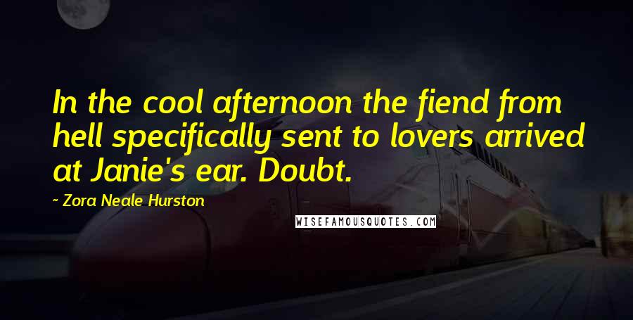 Zora Neale Hurston Quotes: In the cool afternoon the fiend from hell specifically sent to lovers arrived at Janie's ear. Doubt.