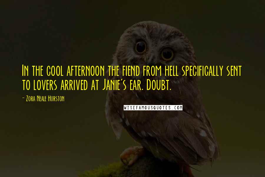 Zora Neale Hurston Quotes: In the cool afternoon the fiend from hell specifically sent to lovers arrived at Janie's ear. Doubt.