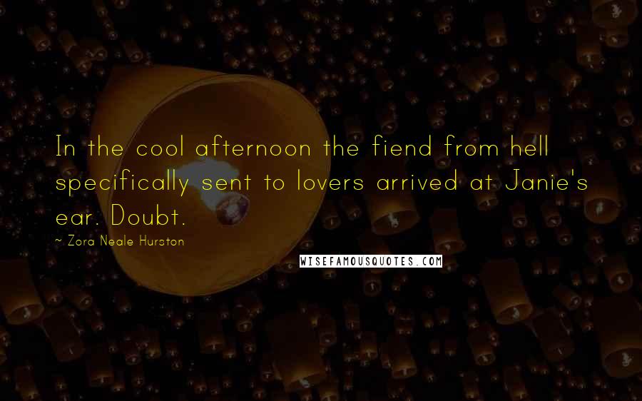 Zora Neale Hurston Quotes: In the cool afternoon the fiend from hell specifically sent to lovers arrived at Janie's ear. Doubt.
