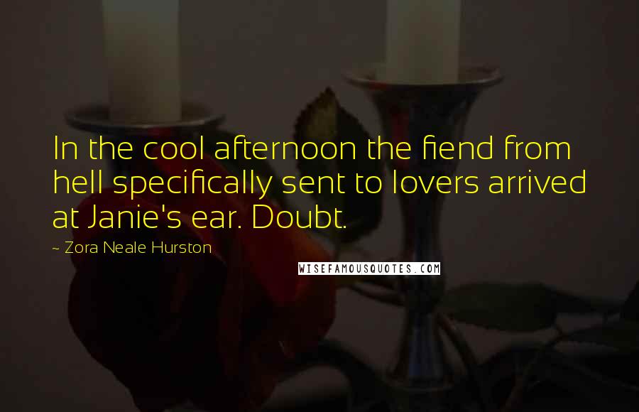 Zora Neale Hurston Quotes: In the cool afternoon the fiend from hell specifically sent to lovers arrived at Janie's ear. Doubt.