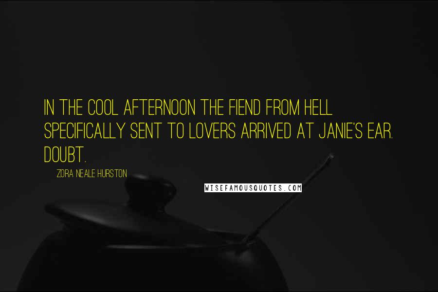 Zora Neale Hurston Quotes: In the cool afternoon the fiend from hell specifically sent to lovers arrived at Janie's ear. Doubt.