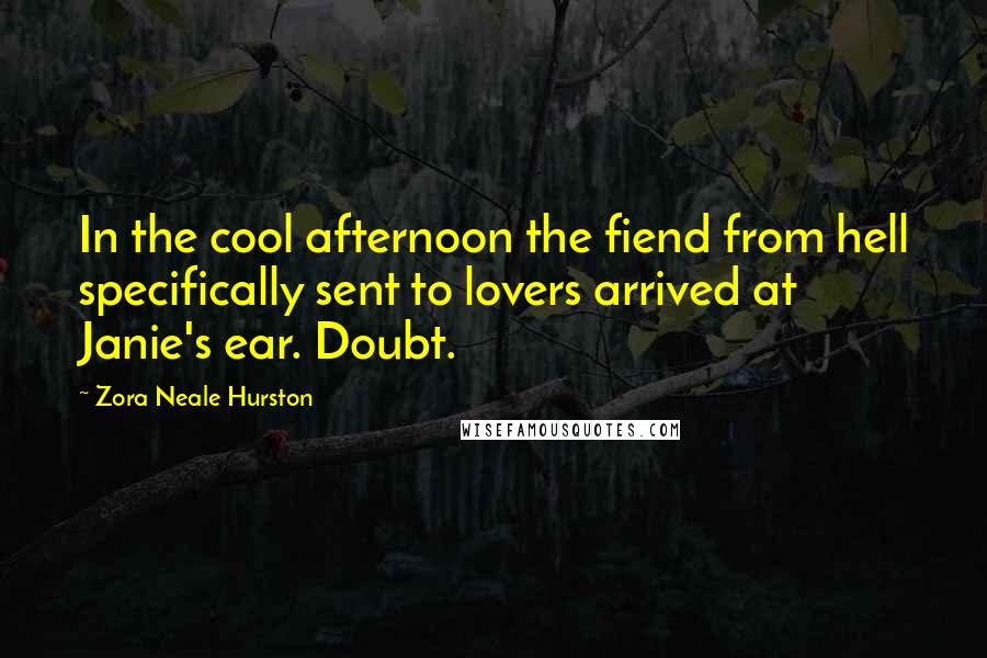 Zora Neale Hurston Quotes: In the cool afternoon the fiend from hell specifically sent to lovers arrived at Janie's ear. Doubt.