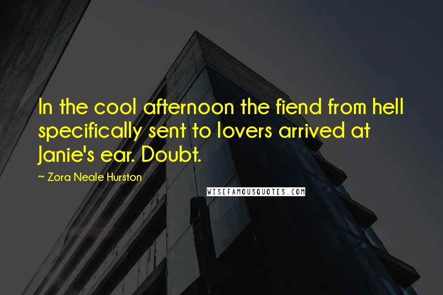 Zora Neale Hurston Quotes: In the cool afternoon the fiend from hell specifically sent to lovers arrived at Janie's ear. Doubt.