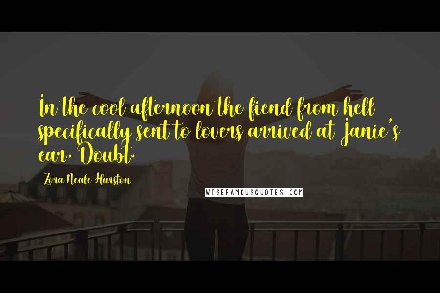 Zora Neale Hurston Quotes: In the cool afternoon the fiend from hell specifically sent to lovers arrived at Janie's ear. Doubt.